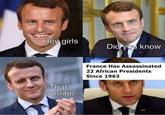 Неy girls Did you know France Has Assassinated 22 African Presidents Since 1963 That uhhhh..
