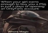 When your girl earns enough to buy you a PS5 in just 2 days of opening an OnlyFans account: W---- Magic