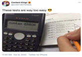 Content Kings 000 @CONT3NTKINGS These tests are way too easy CASIO fx-82MS rlados, haremos S-V.P.AM. tividad 5 Coa base en las medidas del triángulo 45-45 Syntax ERROR 8888838 sen 45 Synd0 ERROR cos 45SuniaX ERROR 450 tan 45 5un4axerrOR cot 45 Sydar MODE OA ON sec 45 Csc 45= nCr Poll x abk log In .... hyp Sin COS tan RCL ENG 11:55 AM - Oct 8, 2020 · Twitter for iPhone