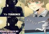 What's up? Yo TERRENCE DASH WHERE THE F--- MY CHILD SUPPORT