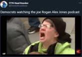 1776 Head Knocker 000 @DumbStruckRetar Democrats watching the joe Rogan Alex Jones podcast ad GIF