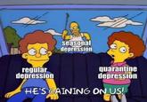 seasonal depression regular depression quarantine depression HE'S GAINING ON US!