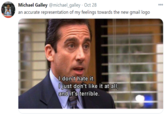 Michael Galley @michael_galley · Oct 28 an accurate representation of my feelings towards the new gmail logo 000 I don't hate it. O just don't like it at all, and it's terrible.