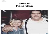 THIS IS Pere Ubu