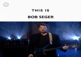 THIS IS BOB SEGER