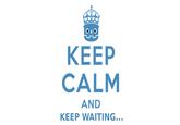 КEEP CALM AND KEEP WAITING...