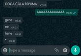 OPEO COCA COLA ESPUMA 09:33 AAAAAAAAAAAAA 09:33 / gehe 09:33 Hi ее 09:33 hehe 09:33 700 09-28 09:33 Type a message