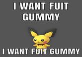 I WANT FUIT GUMMY I WANT FUIT GUMMY