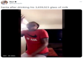 Skye @braybraydo 000 Santa after drinking his 3,659,023 glass of milk 0:01 65 views