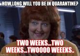 HOW,LONG WILL YOU BE IN QUARANTINE? TWO WEEKS.TWO WEEKS.TWOO00 WEEEKS. imgflip.com
