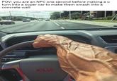 POV: you are an NPC one second before making a u turn into a super car to make them smash into a concrete wall GMC