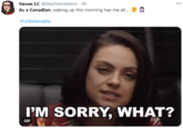 Susan LC @teachesnlearns · 4h 000 As a Canadian, waking up this morning has me all.. #Unbelievable I'M SORRY, WHAT? GIF