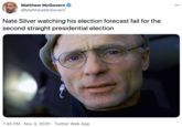 Matthew McGovern 000 @MatthewMcGovern Nate Silver watching his election forecast fail for the second straight presidential election 7:45 PM · Nov 3, 2020 · Twitter Web App