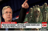 BREAKING NEWS "Slow and steady!" Jeb Bush reveals master plan to take the White House in 2020 CAN 06 PM ET DON LEMON