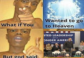 Wanted to go to Heaven What if You STED LEADERSHIP for a ONGER AMERIA JEB2016.COM Please Clap But god said
