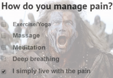How do you manage pain? O Exercise/Yoga U Massage GMeditation Deep breathing * I simply live with the pain