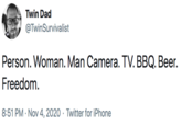 Twin Dad @TwinSurvivalist Person. Woman. Man Camera. TV. BBQ. Beer. Freedom. 8:51 PM · Nov 4, 2020 · Twitter for iPhone