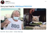 Jared @omgthisoneguy Sorry, but I had to. #BBQbeerFREEDOM BBQ 6:21 PM · Nov 4, 2020 · Twitter Web App