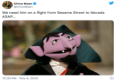 Chico Bean @chicoBean We need him on a flight from Sesame Street to Nevada ASAP... 10:30 PM · Nov 4, 2020 i
