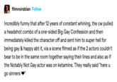 filmnoirsbian Follow Incredibly funny that after 12 years of constant whining, the cw pulled a headshot combo of a one-sided Big Gay Confession and then immediately killed the character off and sent him to super hell for being gay & happy abt it, via a scene filmed as if the 2 actors couldn't bear to be in the same room together saying their lines and also as if the Notably Not Gay actor was on ketamine. They really said "here u go sinners