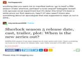 heritageposts anything else you want me to manifest before i go to bed? a fifth season of bbc sherlock, perhaps? a lorax sequel? babygate reveal? cole sprouse socal experiment but it's dylan this time? it's been a while since our first dashcon, hasn't it? also wasn't there also something about an apocalypse that was supposed to wipe us out in 2012. ickyrainbows3245 Follow Sherlock season 5 release date, cast, trailer, plot: When is the new series out? SHERLOCK season 5 has been teased by its main actors and crew. Here's everything we know so so far about its release date, cast, trailer and plot of the BBC series. By KATIE PALMER PUBLISHED: 07:11, Fri, Nov 6, 2020 | UPDATED: 07:15, Fri, Nov 6, 2020 SHARE f TWEETY in Pe Please stop im begging you