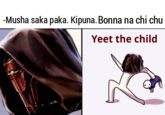 -Musha saka paka. Kipuna. Bonna na chi chu Yeet the child