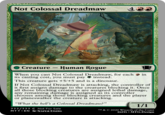 Not Colossal Dreadmaw Creature – Human Rogue When you cast Not Colossal Dreadmaw, for each a in its casting cost, you must pay instead. This creature gets +5/+5 and is a dinosaur. If Not Colossal Dreadmaw is attacking, the controller of it first assigns damage to the creatures blocking it. Once all those blocking creatures are assigned lethal damage, any remaining damage is assigned as its controller chooses among those blocking creatures and the player or planeswalker the creature is attacking. "What the hell's a Colossal Dreadmaw?" 1/1 ???/??? C Not For Sale MTT• EN JESPER EJSING TM & © 2020 Wizards of the Coast FAETL • MTG.Design