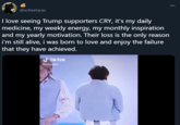000 @xcheetaras I love seeing Trump supporters CRY, it's my daily medicine, my weekly energy, my monthly inspiration and my yearly motivation. Their loss is the only reason i'm still alive, i was born to love and enjoy the failure that they have achieved. d TikTok aminremi