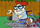 LOmeleTte DUFROMAGE!?