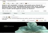 Time for my pill | /r/memes r/AskReddit 1 21 S 1 Men of reddit: How would you feel if your girl just grabbed you by the waist, lifted you up, and pushed you against the wall and gave you a kiss? 9.5k 2.1k Share Popular New Top • 3h 3 Awards I'd take my schizophrenia pills and cry myself to sleep Reply 6.3k 5 ... Y Same imgfip.com