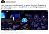 Joseph Solomon @whatisjoedoing 000 next year, somebody needs to go as Kenneth Copeland for Halloween cause i can't think of anything creepier at the moment. 0:40 10.8M views From Right Wing Watch 3:09 AM · Nov 9, 2020 · Twitter for iPhone