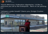 Jay Stobie @StobiesGalaxy 000 "Good afternoon, Federation dignitaries. I'd like to welcome you all to the Enterprise.. Rent-A-Car parking lot." *whispers under breath* Damn you, Ensign Crusher. Damn you.* enterprise 11:19 AM · Nov 9, 2020 · Twitter Web App