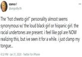 szanca ! 000 @ungodlycth The "hot cheeto girl" personality almost seems synonymous w/ the loud black girl or hispanic girl. the racial undertones are present. i feel like ppl are NOW realizing this, but ive seen it for a while. i just clamp my tongue. 4:32 PM · Jan 31, 2020 · Twitter for iPhone