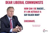 DEAR LIBERAL COMMUNISTS HOW CAN I BE RACIST... IF I AM ACTUALLY A GAY BLACK MAN? CHECKMATE. DEAN BROWNING GAY BLACK MAN TURNING PÕINT USA
