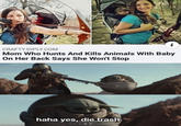 i CRAFTY.DIPLY.COM Mom Who Hunts And Kills Animals With Baby On Her Back Says She Won't Stop O0O haha yes, die trash