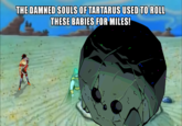 THE DAMNED SOULS OF TARTARUS USED TO ROLL THESE BABIES FOR MILES!
