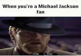 When you're a Michael Jackson fan Не he