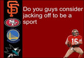 Do you guys consider jacking off to be a sport STATE GOLDEN PARRIOR 16
