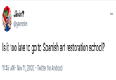 Jäsón? 000 @yaesohn Is it too late to go to Spanish art restoration school? 11:45 AM · Nov 11, 2020 · Twitter for Android