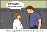 Im a gay black dude and Obama did nothing for me. Dean forgets that he isn't on the internet.