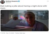 Matthew Panzarino 000 @panzer Dad making a joke about having a night alone with mom. 1:16 PM · Nov 10, 2020 · Twitter Web App