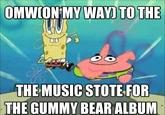 OMWION MY WAY) TO THE THE MUSIC STOTE FOR THE GUMMY BEAR ALBUM