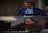 Seinfeld You're crying from Unus Annus? The black screen when the timer hit 00:00:00:00 got to me. -All right.