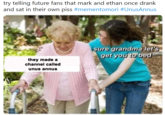 Sure, Grandma try telling future fans that mark and ethan once drank and sat in their own piss #mementomori #UnusAnnus sure grandma let's get you to bed they made a channel called unus annus