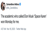 Zamandlovu Ndlovu O @Ms_ZamaNdlovu The academic who called Elon Musk 'Space Karen' won Monday for me. 4:37 AM · Nov 16, 2020 · Twitter Web App