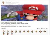 Anthony WaluigiLinguini 12/02/2014 9:34 PM if you see this post while scrolling you have been visited by mario death stare mario will not kill you but only if you comment "no mario" on this post. 9 276 6143 -Yeah!