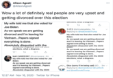Alison Agosti @AlisonAgosti 000 Wow a lot of definitely real people are very upset and getting divorced over this election elections, what a disgrace. My wife told me that she voted for 27 Joe Biden. KI @shizukanadebu · 7m As we speak we are getting divorced and I'm leaving for Replying to @realDonaldTrump My wife told me that she voted for Joe Biden. Vietnam...Papers signed As we speak we are getting divorced and l'm leaving for Vietnam...Papers signed everything is done.. Absolutelv disausted with the 2020 everything is done.. Absolutely disgusted with the ADSOIuteiy uisyusttu wilii liie ZUZU Biden. elections, what a disgrace. As we speak we are getting divorced and l'm leaving for Vietnam...Papers signed everything is done.. Absolutely disgusted with the 2020 elections, what a disgrace. leah | MADS DAY @loverspeace 4m My wife told me that she voted for Joe Biden. As we speak we are getting divorced and I'm leaving for Vietnam...Papers signed everything is done.. Absolutely disgusted with the 2020 Dico (sorry if im being sad) @D... 3m v Replying to @armandonori @rushhcfc and @realDonald Trump 12:27 AM · Nov 16, 2020 · Twitter for iPhone