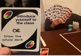 Introduce yourself to the class OR Draw the whole deck UNO imgflip.com
