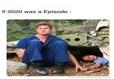 If 2020 was a Episode : memecreatorapn.com