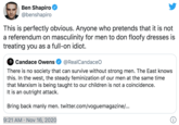 Ben Shapiro @benshapiro This is perfectly obvious. Anyone who pretends that it is not a referendum on masculinity for men to don floofy dresses is treating you as a full-on idiot. Candace Owens @RealCandaceO There is no society that can survive without strong men. The East knows this. In the west, the steady feminization of our men at the same time that Marxism is being taught to our children is not a coincidence. It is an outright attack. Bring back manly men. twitter.com/voguemagazine/... 9:21 AM · Nov 16, 2020